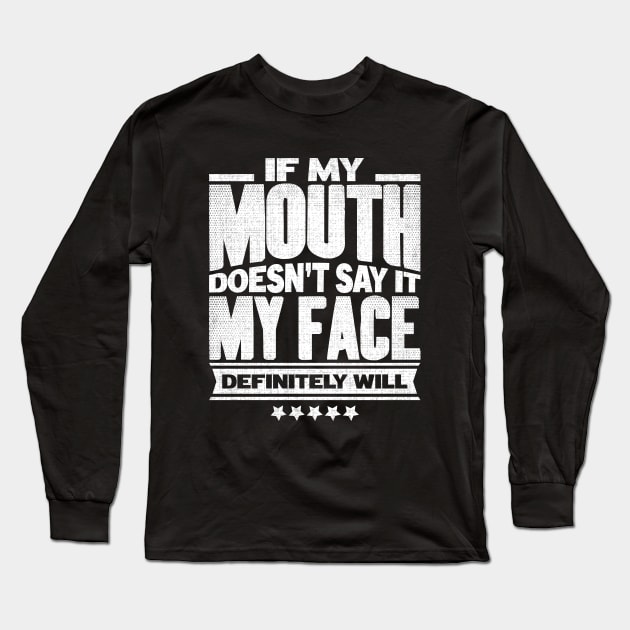 If My Mouth Doesn't Say It My Face Definitely Will Sarcasm Saying Long Sleeve T-Shirt by angel